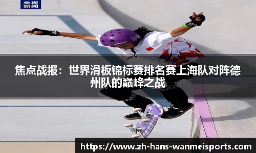 焦点战报:世界滑板锦标赛排名赛上海队对阵德州队的巅峰之战